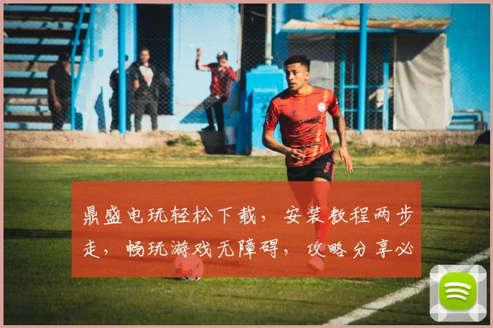 鼎盛电玩轻松下载，安装教程两步走，畅玩游戏无障碍，攻略分享必备